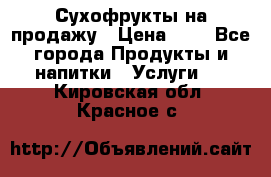 Сухофрукты на продажу › Цена ­ 1 - Все города Продукты и напитки » Услуги   . Кировская обл.,Красное с.